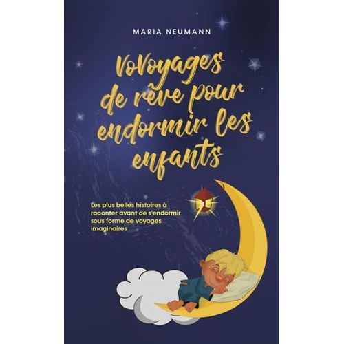 Vovoyages De Rêve Pour Endormir Les Enfants Les Plus Belles Histoires À Raconter Avant De S'endormir Sous Forme De Voyages Imaginaires