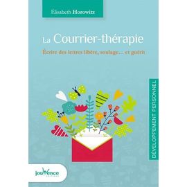 La Courrier-Thérapie - Ecrire Des Lettres Libère, Soulage - Et Guérit