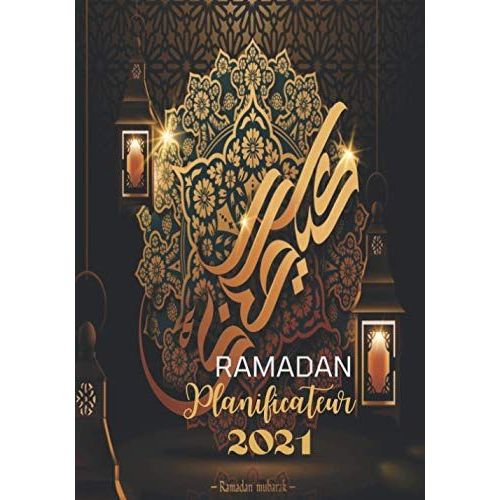 Ramadan Planificateur 2021: Journal De Suivi Ramadan À Compléter : Lecture Du Coran, Des Habitudes ,Gratitude, Concentration Prière, Planificateur De ... Réflexion Quotidien, Planner Journalier Etc.
