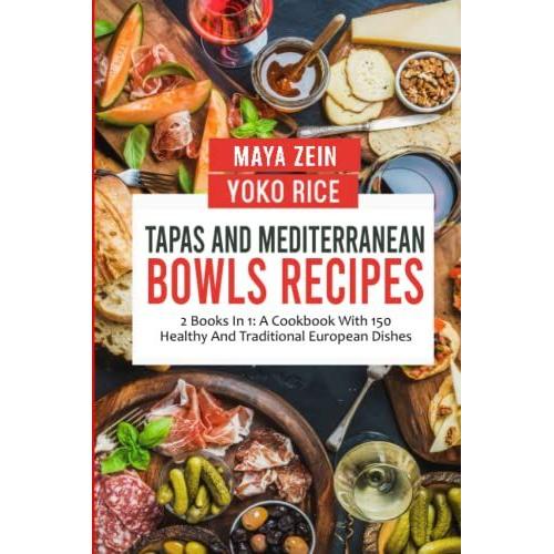 Tapas And Mediterranean Bowls Recipes: 2 Books In 1: A Cookbook With 150 Healthy And Traditional European Dishes