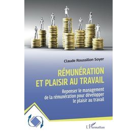 Rémunération Et Plaisir Au Travail - Repenser Le Management De La Rémunération Pour Développer Le Plaisir Au Travail