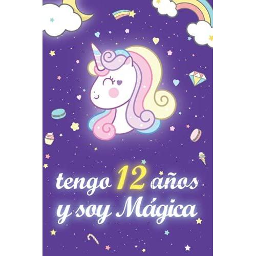 Tengo 12 Años Y Soy Mágica: Cuaderno De Unicornio Diario Regalo De Cumpleaños Niña 12 Años