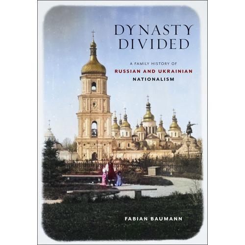 Dynasty Divided: A Family History Of Russian And Ukrainian Nationalism (Niu Series In Slavic, East European, And Eurasian Studies)