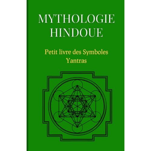 Mythologie Hindoue : Petit Livre Des Symboles Yantras: Compilation Des Mythes Et Symboles Du Bouddhisme Et Hindouisme