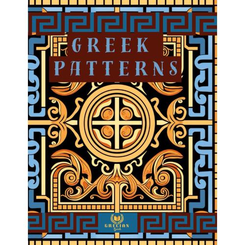 Greek Art Patterns Coloring Book Inspired By Ancient Greek Architecture: Meander And Geometric Style Patterns, Black And White. Relaxing And Stress Relieving