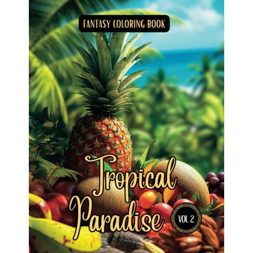 Fantasy Coloring Book Tropical Paradise Vol. 2: Grayscale And Line Art Images Of Tropical Island Scenes | For Adults And Teens