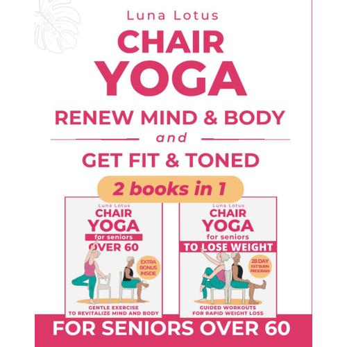 Chair Yoga For Seniors: Bundles: Revitalize Mind & Body With Gentle Poses, Sun Salutation, Facial Yoga + Join The 28-Day Challenge To Lose Weight With Just A Few Minutes Of Exercise.