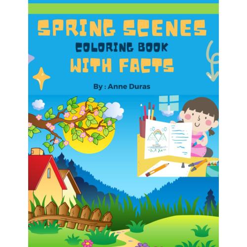Spring Scenes Coloring Book With Facts: Explore The Beauty Of Spring Through Coloring And Fascinating Facts, Artful Spring Coloring Pages Paired With Fun Springtime Tidbit