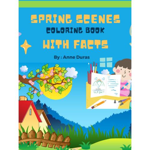 Spring Scenes Coloring Book With Facts: Explore The Beauty Of Spring Through Coloring And Fascinating Facts, Artful Spring Coloring Pages Paired With Fun Springtime Tidbit