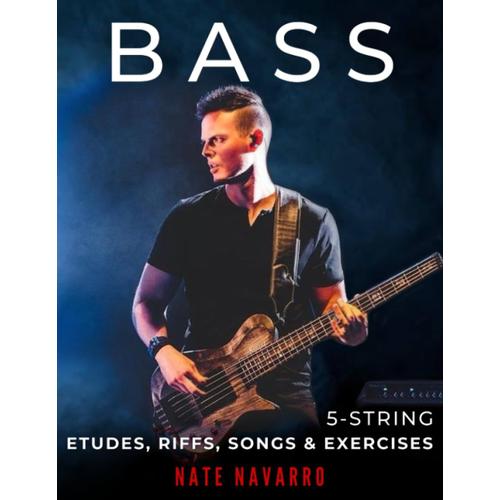 Bass 5-String Etudes, Riffs, Songs & Exercises: Musical, Technical, And Creative Exercises For The Beginner Through Highly Advanced Bass Player. (Bass Etudes, Riffs, Songs & Exercises)