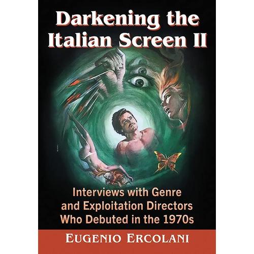 Darkening The Italian Screen Ii: Interviews With Genre And Exploitation Directors Who Debuted In The 1970s