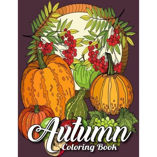 Autumn Coloring Book: 50 Beautiful Fall-Themed Coloring Pages For Adults And Seniors Autumn Season Designs For Stress Relief And Relaxation.