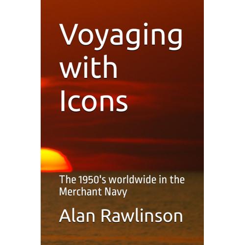 Voyaging With Icons: The 1950's Worldwide In The Merchant Navy