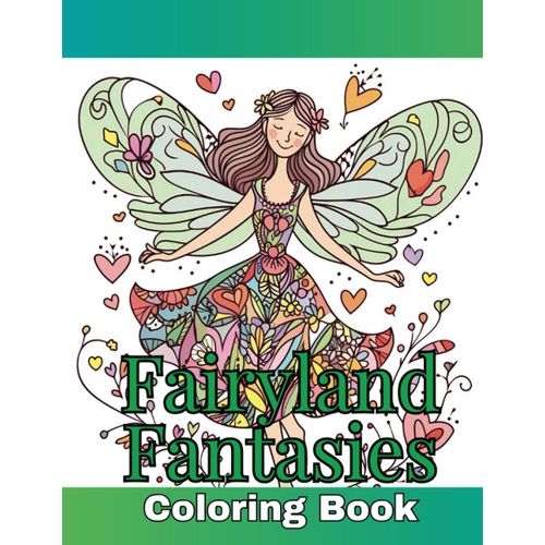 Fairyland Fantasies: An Enchanting Coloring Book: 45 Pages All Ages Coloring Book Relaxation Calming Focusing Fun: Immerse Yourself In The World Of ... And Enjoy A Couple Hours Of Relaxing Time