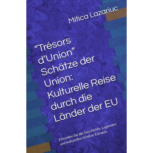 Schätze Der Union: Kulturelle Reise Durch Die Länder Der Eu: Erkunden Sie Die Geschichte, Legenden Und Kulturellen Schätze Europas.