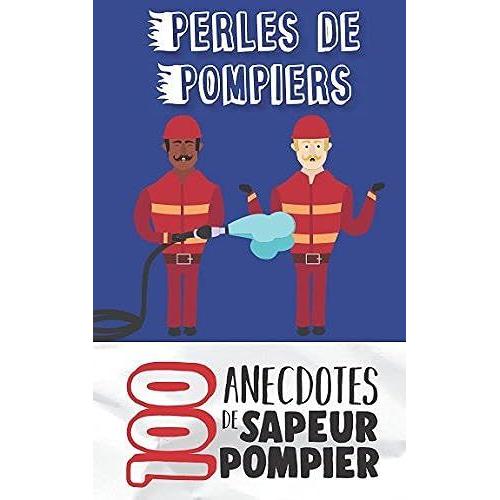Perles De Pompiers: 100 Anecdotes De Sapeur Pompier
