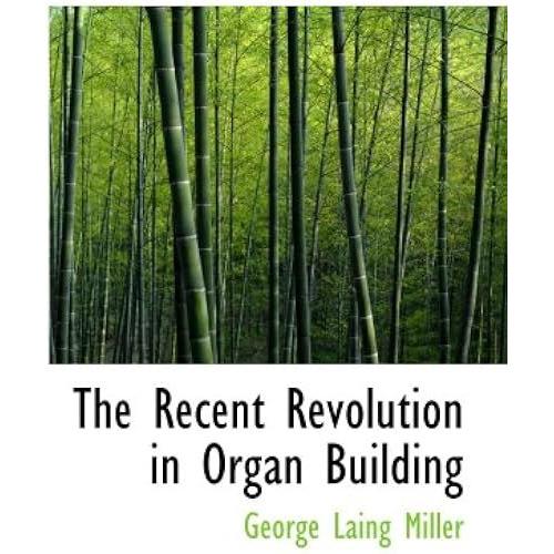 The Recent Revolution In Organ Building: Being An Account Of Modern Developments