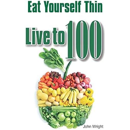 Eat Youself Thin Live To 100: How To Eat And Still Lose Weight