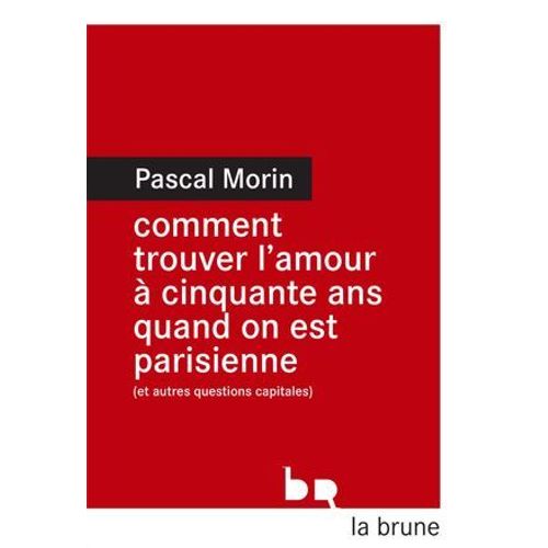 Comment Trouver L'amour À Cinquante Ans Quand On Est Parisienne (Et Autres Questions Capitales)