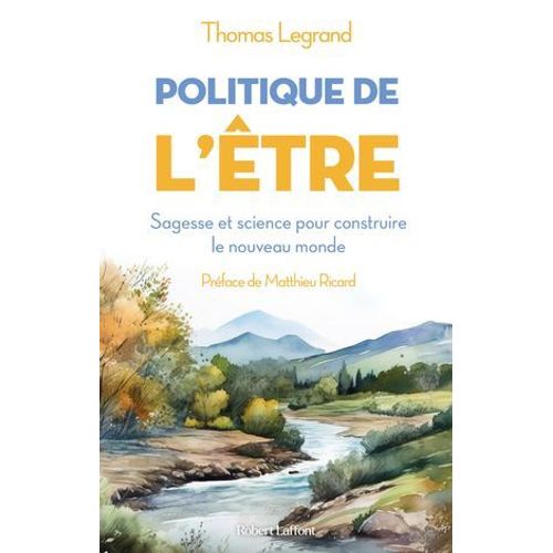 Politique De L'être - Sagesse Et Science Pour Construire Le Nouveau Monde