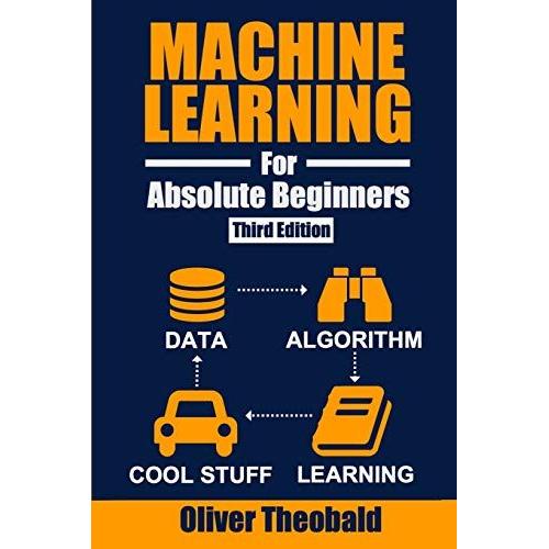 Machine Learning For Absolute Beginners: A Plain English Introduction (Third Edition)