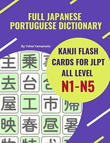 Full Japanese Portuguese Dictionary Kanji Flash Cards For Jlpt All Level N1-N5: Easy And Quick Way To Remember Complete Kanji For Jlpt N5, N4, N3, N2 And N1 Real Test Preparation. Each Vocabulary Flas