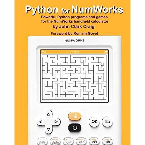 Python For Numworks: Powerful Python Programs And Games For The Numworks Handheld Calculator