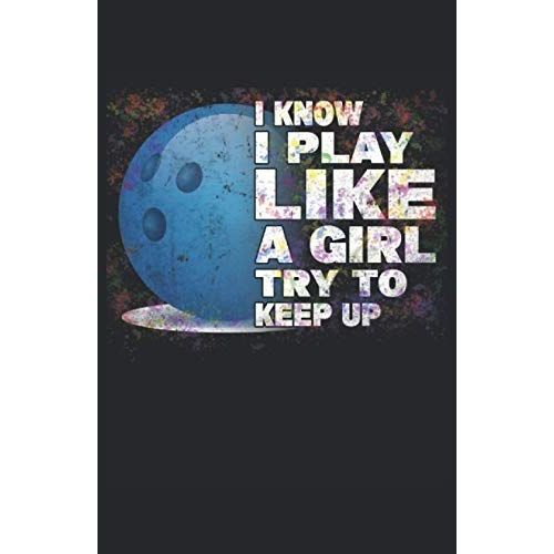 I Know I Play Like A Girl Try To Keep Up Bowling: Notizbuch | Notebook | Liniert, Din A5 (13.97x21.59 Cm), 120 Seiten, Creme-Farbenes Papier, Glaenzendes Cover
