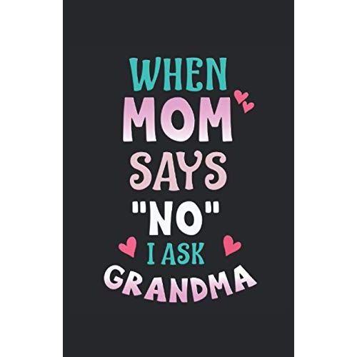 When Mom Says No I Ask Grandma: Notizbuch | Notebook | Kariert, Din A5 (13.97x21.59 Cm), 120 Seiten, Creme-Farbenes Papier, Mattes Cover