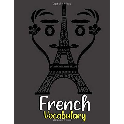 French Vocabulary Notebook: Split Page Layout New Vocabulary Words Go In One Column And The Mother Tongue Translation In The Other Blue Eiffel Tower ... Detail For Boys Or Girls (7.44x9.69 Inches 120
