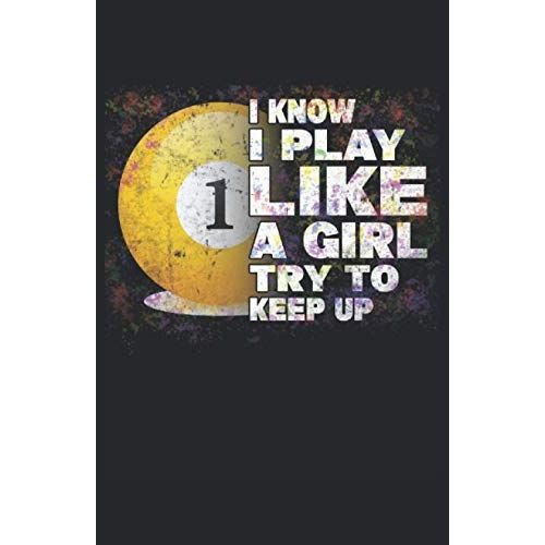 I Know I Play Like A Girl Try To Keep Up Billard: Notizbuch | Notebook | Liniert, Din A5 (13.97x21.59 Cm), 120 Seiten, Creme-Farbenes Papier, Glaenzendes Cover