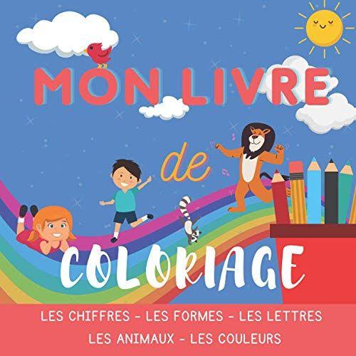 Mon Livre De Coloriage - Les Chiffres, Les Formes, Les Lettres, Les Animaux, Les Couleurs: Apprendre À Colorier - Pour Les Tout-Petits Âgés De 1 À 5 Ans - Cahier Coloriage Alphabet - Maternelle Et Crè