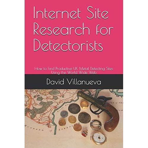 Internet Site Research For Detectorists: How To Find Productive Uk Metal Detecting Sites Using The World Wide Web