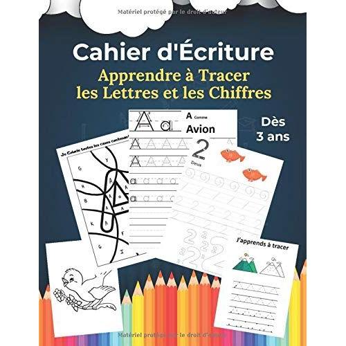 Cahier D'écriture - Apprendre À Tracer Les Lettres Et Les Chiffres: J'apprends À Écrire Les Nombres Et L'alphabet En Minuscules Et Majuscules Tout En S'amusant / Pages De Coloriages Et Mots À Lire / A