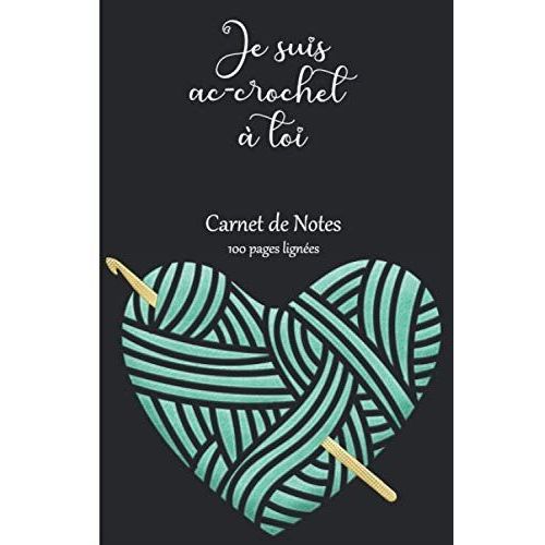 Je Suis Ac-Crochet À Toi Carnet De Notes: Cahier De 100 Pages Lignées, Calepin, Bloc Notes, Journal À Remplir Pour Prendre Des Notes, Noter Ses Idées, Activités, Souvenirs, Rêves, S'exprimer | Cadeau