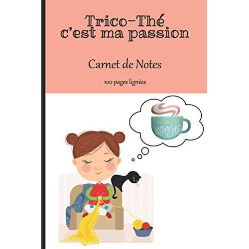 Trico-Thé C'est Ma Passion Carnet De Notes: Cahier De 100 Pages Lignées, Calepin, Bloc Notes, Journal À Remplir Pour Prendre Des Notes, Noter Ses Idées, Activités, Souvenirs, Rêves, S'exprimer | Cadea