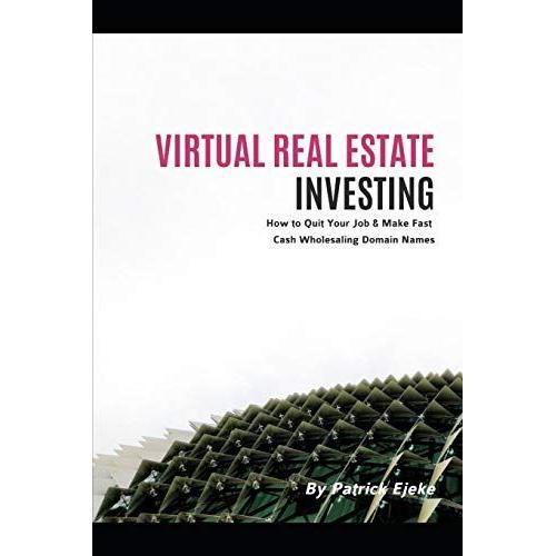 Virtual Real Estate Investing: The Fundamentals Of Buying & Selling Domain Names | How To Quit Your Job & Make Fast Cash Wholesaling Domain Names