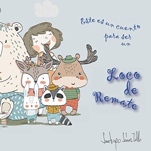 Este Es Un Cuento Para Ser Un Loco De Remate: Enseña A Tus Hijos A Ser Cuidadosos Con La Naturaleza, A Respetar Las Plantas Y Los Animales (Tesoros Infantiles)