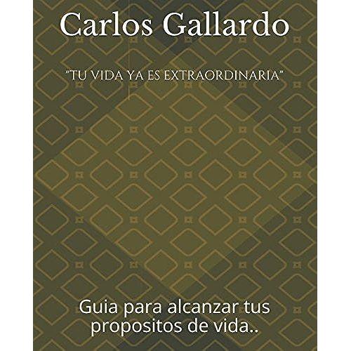 "Tu Vida Ya Es Extraordinaria": Guia Para Alcanzar Tus Propositos De Vida....