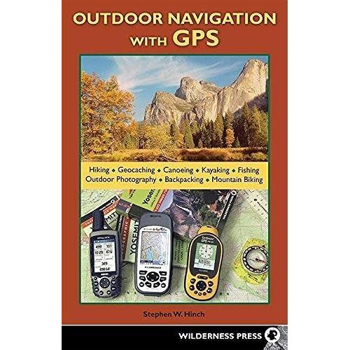 Outdoor Navigation With Gps: Hiking, Geocaching, Canoeing, Kayaking, Fishing, Outdoor Photography, Backpacking, Mountain Biking