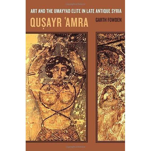 Qusayr 'amra: Art And The Umayyad Elite In Late Antique Syria (Transformation Of The Classical Heritage)