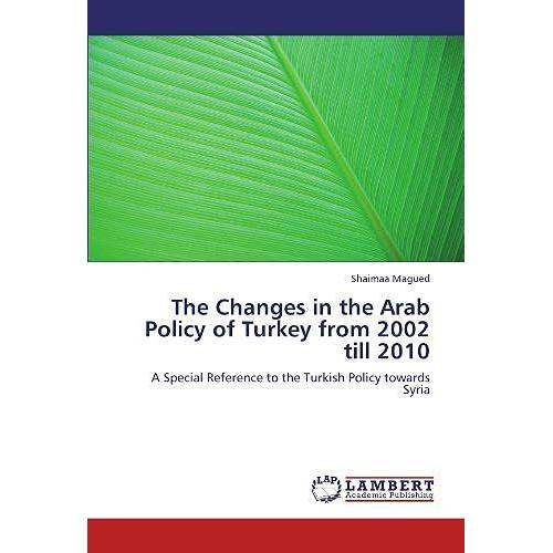 The Changes In The Arab Policy Of Turkey From 2002 Till 2010: A Special Reference To The Turkish Policy Towards Syria