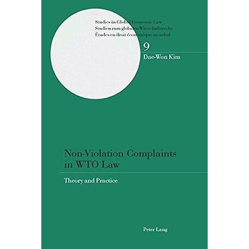 Non-Violation Complaints In Wto Law: Theory And Practice (Studies In Global Economic Law/ Studien Zum Globalen Wirtschaftsrecht / Etudes En Droit Economique Mondial)