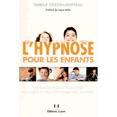L'hypnose Pour Les Enfants - Perspectives Thérapeutiques, Principales Indications, Boîte À Outils Hypnotique Et Exemples Cliniques