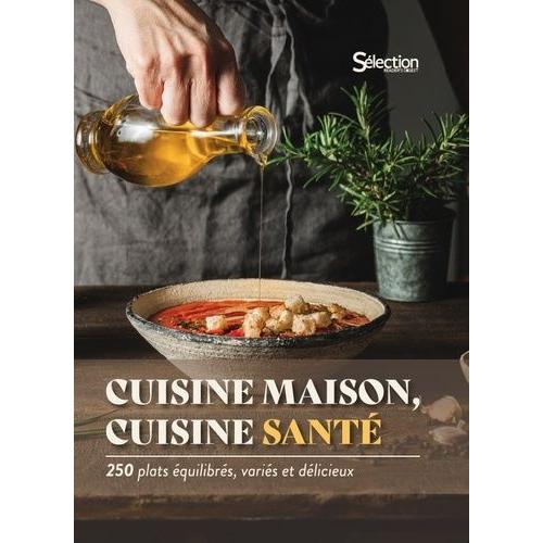 Cuisine Maison, Cuisine Santé - 250 Plats Équilibrés, Variés Et Délicieux