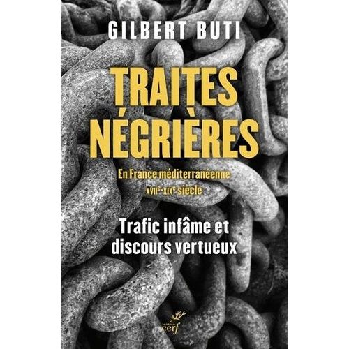 Traites Négrières En France Méditerranéenne Xviie-Xixe Siècle - Trafics Infâmes Et Discours Vertueux