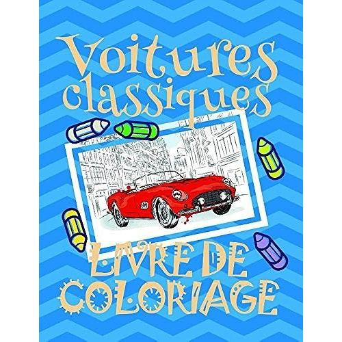 Livre De Coloriage Voitures Classiques : Livre De Coloriage Voitures Pour Les Garçons 4-8 Ans! (Livre De Coloriage Voitures Classiques - A Series Of Coloring Books)