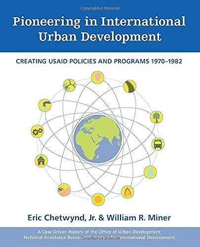 Pioneering In International Urban Development: Creating Usaid Policies And Programs 19701982: A Case Driven History Of The Of Urban Development, ... U.S. Agency For International Development