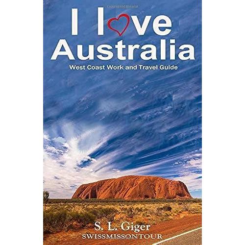 I Love West Coast Australia: West Coast Work And Travel Guide. Tips For Backpackers. Includes Maps. Dont Get Lonely Or Lost!