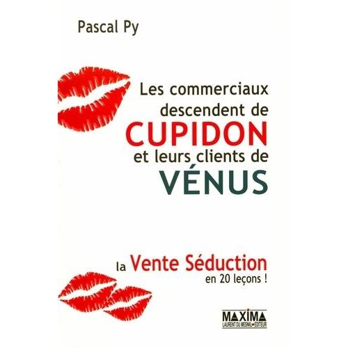 Les Commerciaux Descendent De Cupidon Et Leurs Clients De Vénus - La Vente Séduction En 20 Leçons !